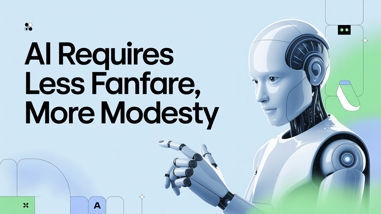 AI Requires Less Fanfare, More Modesty