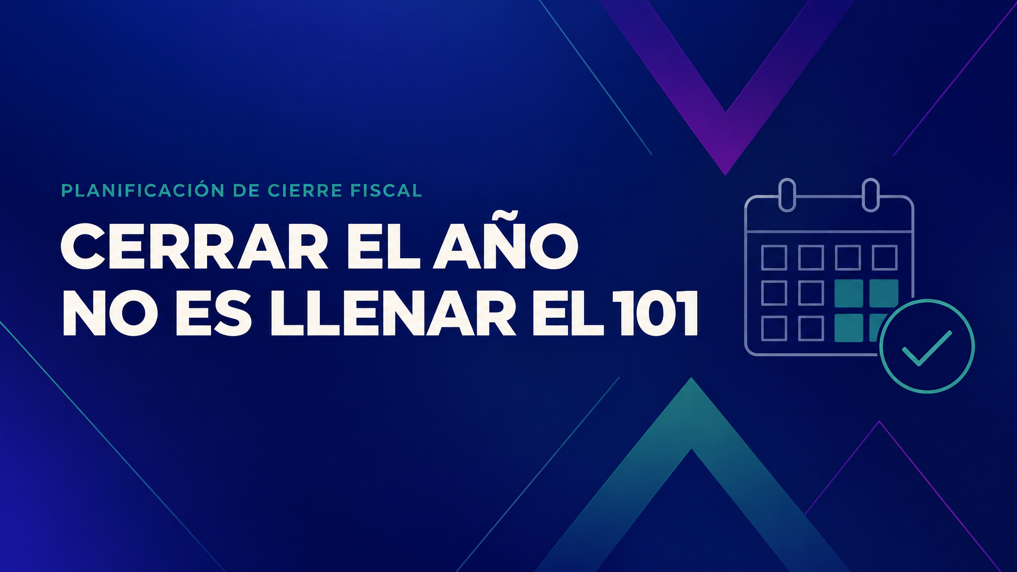 Cerrar el año fiscal no es llenar el formulario 101: guía de planificación de cierre