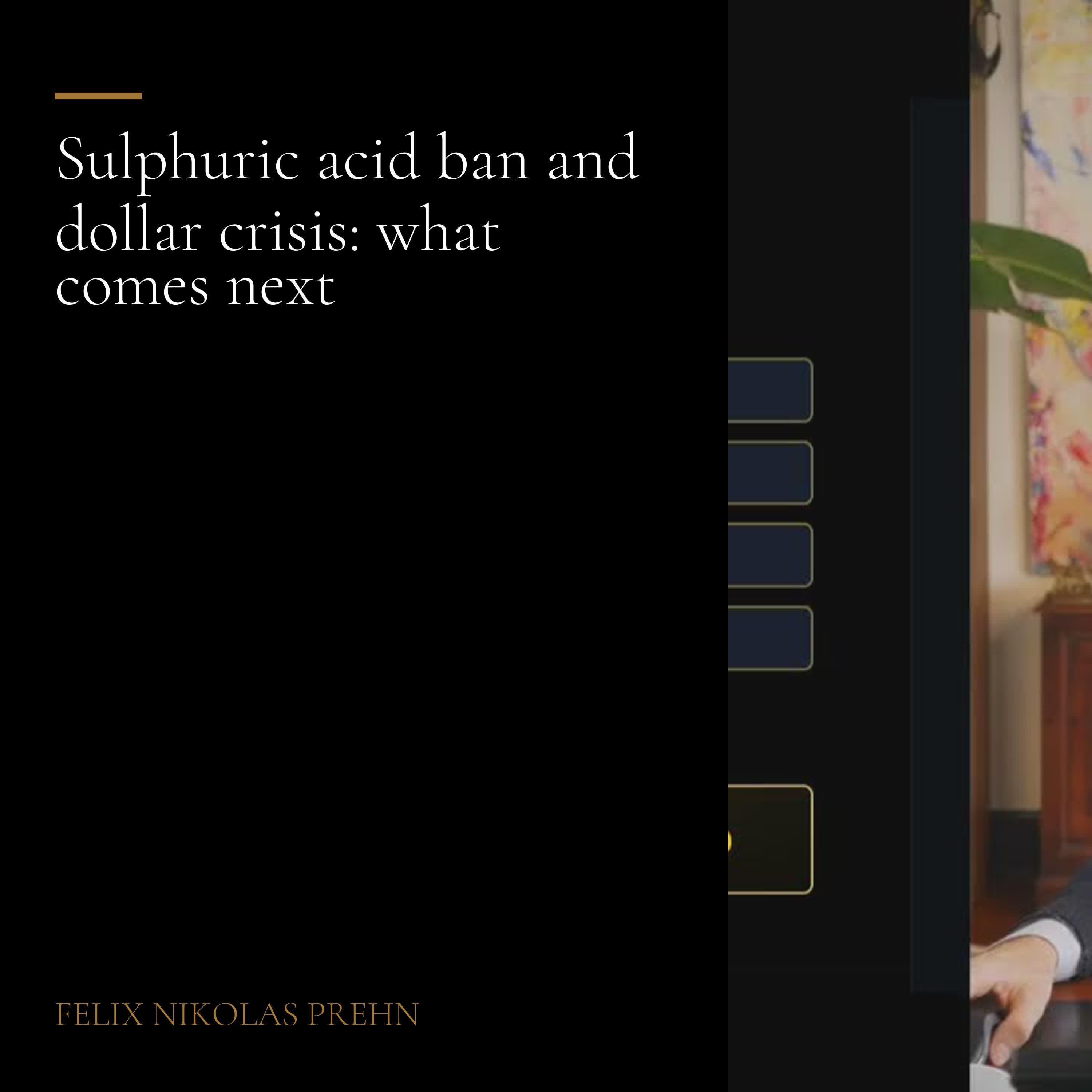 Episode artwork for Sulphuric acid ban and dollar crisis: what comes next, a podcast episode by Felix Nikolas Prehn